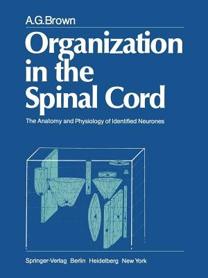 Organization in the Spinal Cord: The Anatomy and Physiology of Identified Neurones by Brown, A. G.