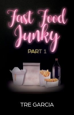 Fast Food Junky: Part 1 by Garcia, Tre