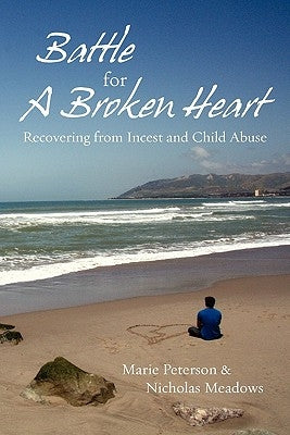 Battle For a Broken Heart: Recovering From Incest and Child Abuse by Meadows, Nicholas