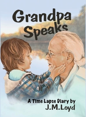 Grandpa Speaks: A Time Lapse Diary by Loyd, J. M.