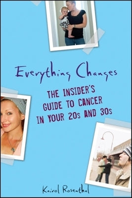 Everything Changes: The Insider's Guide to Cancer in Your 20s and 30s by Rosenthal, Kairol