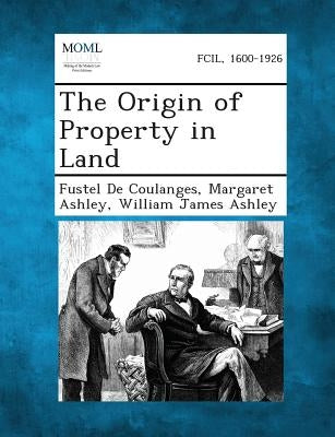 The Origin of Property in Land by De Coulanges, Fustel