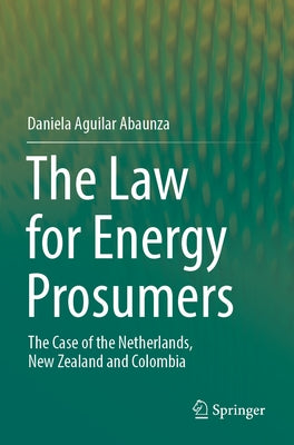 The Law for Energy Prosumers: The Case of the Netherlands, New Zealand and Colombia by Abaunza, Daniela Aguilar