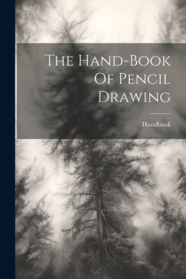 The Hand-book Of Pencil Drawing by Handbook