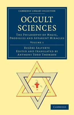Occult Sciences: The Philosophy of Magic, Prodigies and Apparent Miracles by Salverte, Eusebe