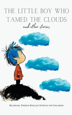 The Little Boy who Tamed the Clouds and Other Stories: Bilingual French-English Stories for Children by Books, Coledown Bilingual