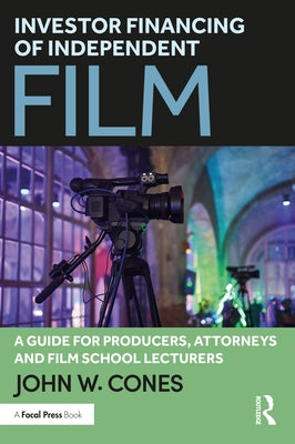 Investor Financing of Independent Film: A Guide for Producers, Attorneys and Film School Lecturers by Cones, John W.