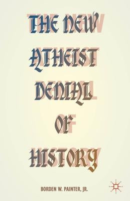 The New Atheist Denial of History by Painter, B.
