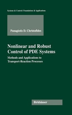 Nonlinear and Robust Control of Pde Systems: Methods and Applications to Transport-Reaction Processes by Christofides, Panagiotis D.