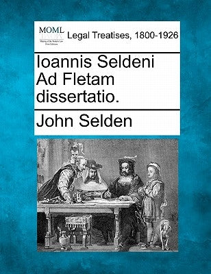 Ioannis Seldeni Ad Fletam Dissertatio. by Selden, John
