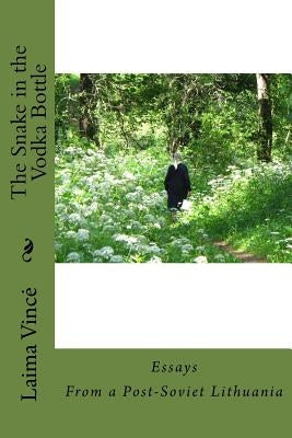 The Snake in the Vodka Bottle: Life Stories from Post-Soviet Lithuania Twenty Years after the Collapse of Communism by Vince, Laima