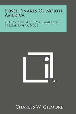 Fossil Snakes Of North America: Geological Society Of America, Special Papers, No. 9 by Gilmore, Charles W.