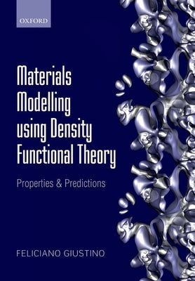 Materials Modelling using Density Functional Theory by Giustino, Feliciano