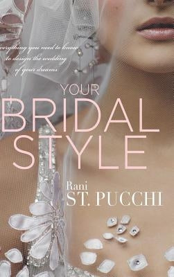 Your Bridal Style: Everything You Need to Know to Design the Wedding of Your Dreams by St Pucchi, Rani