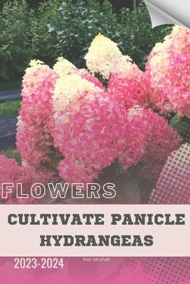 Cultivate Panicle Hydrangeas: Become flowers expert by Moshak, Ivan