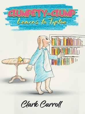Clumpety-Clump Learns to Tiptoe by Carroll