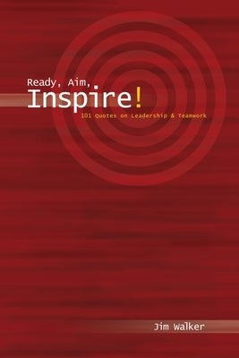 Ready, Aim, Inspire!: 101 Quotes on Leadership by Walker, Jim