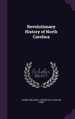 Revolutionary History of North Carolina by Cooke, William D. [From Old Catalog] Co