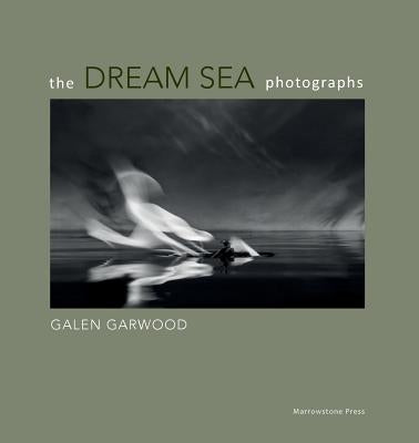 The Dream Sea photographs: by Galen Garwood by Garwood, Galen