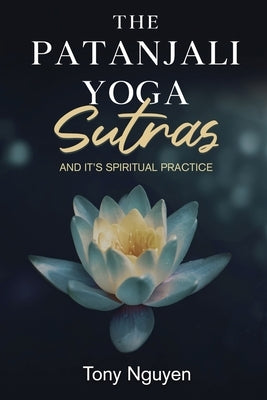 The Patanjali Yoga Sutras and Its Spiritual Practice by Tony Nguyen