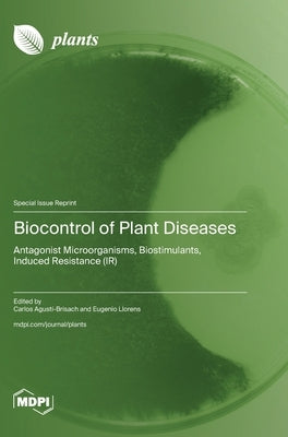 Biocontrol of Plant Diseases: Antagonist Microorganisms, Biostimulants, Induced Resistance (IR) by AgustÃ­-Brisach, Carlos