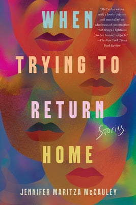 When Trying to Return Home: Stories by McCauley, Jennifer Maritza
