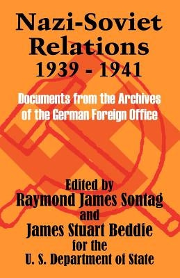 Nazi-Soviet Relations 1939 - 1941: Documents from the Archives of the German Foreign Office by Sontag, Raymond James
