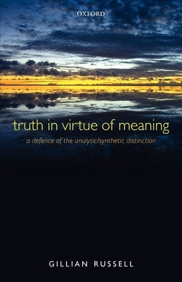 Truth in Virtue of Meaning: A Defence of the Analytic/Synthetic Distinction by Russell, Gillian