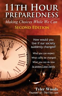 11th Hour Preparedness - 2nd Edition: Making Choices While We Can by Woods, Tyler