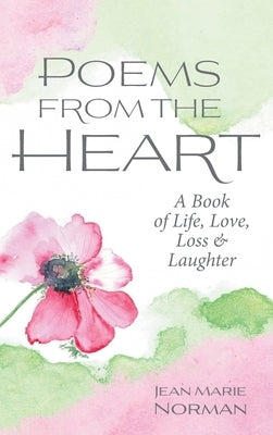 Poems From the Heart: A Book of Life, Love, Loss & Laughter by Norman, Jean Marie