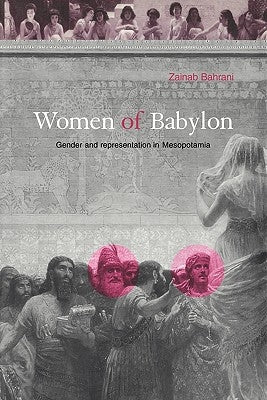 Women of Babylon: Gender and Representation in Mesopotamia by Bahrani, Zainab