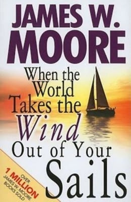 When the World Takes the Wind Out of Your Sails by Moore, James W.