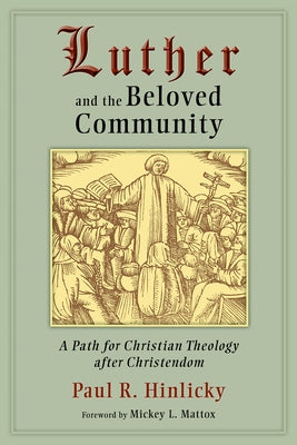Luther and the Beloved Community: A Path for Christian Theology After Christendom by Hinlicky, Paul R.