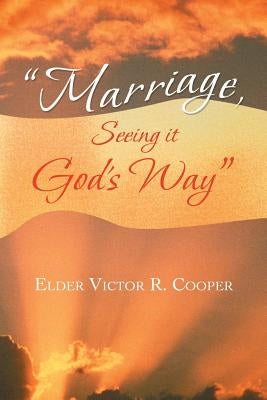 "Marriage, Seeing it God's Way" by Cooper, Elder Victor R.