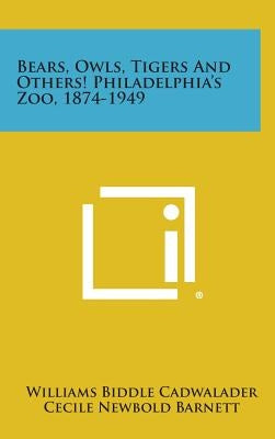 Bears, Owls, Tigers and Others! Philadelphia's Zoo, 1874-1949 by Cadwalader, Williams Biddle