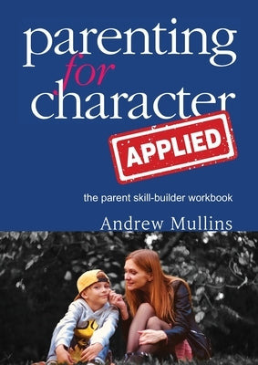 Parenting for Character Applied by Mullins, Andrew