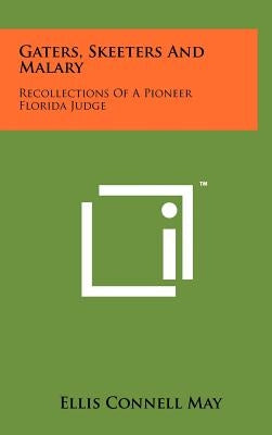 Gaters, Skeeters And Malary: Recollections Of A Pioneer Florida Judge by May, Ellis Connell