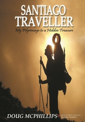 Santiago Traveller: My Pilgrimage to a Hidden Treasure by McPhillips, Douglas