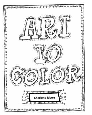 Art to Color by Rivers, Charlene