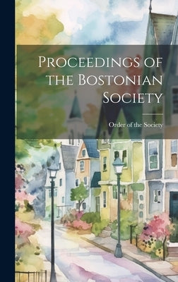 Proceedings of the Bostonian Society by Of the Society, Order