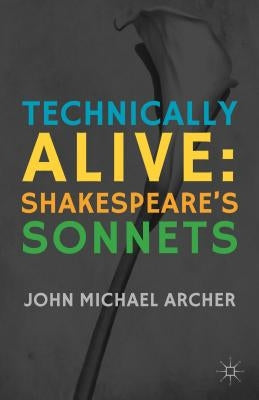 Technically Alive: Shakespeare's Sonnets by Archer, J.