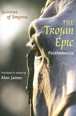 The Trojan Epic: Posthomerica by Quintus of Smyrna