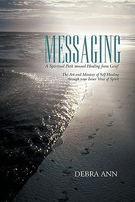 Messaging: A Spiritual Path toward Healing from Grief by Debra Ann