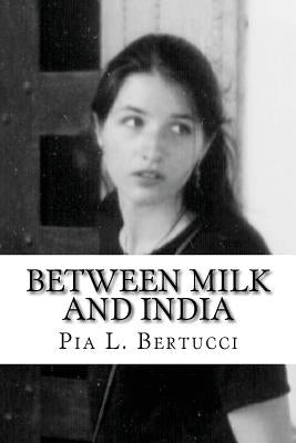 Between Milk and India by Bertucci, Pia L.