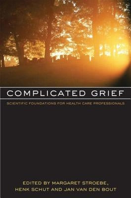 Complicated Grief: Scientific Foundations for Health Care Professionals by Stroebe, Margaret