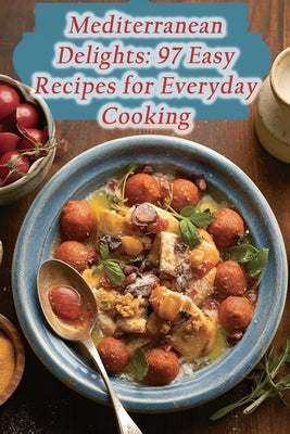 Mediterranean Delights: 97 Easy Recipes for Everyday Cooking by Bistro, Culinary Concoctions