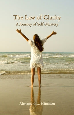 The Law of Clarity, A Journey of Self-Mastery by Hindson, Alexandra L.