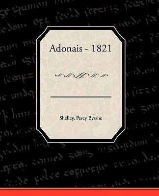 Adonais - 1821 by Shelley, Percy Bysshe