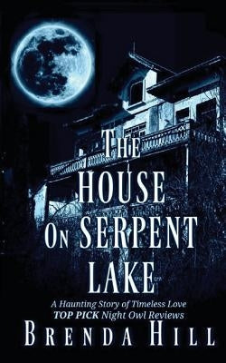 The House on Serpent Lake: A Haunting Story of Timeless Love by Hill, Brenda