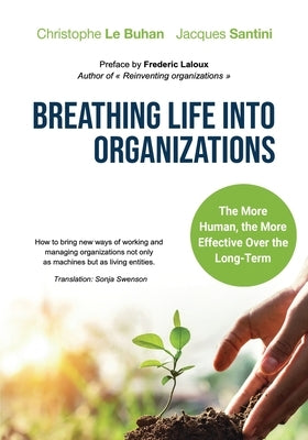 Breathing Life Into Organizations: How to bring new ways of working and managing organizations not only as machines but as living entities by Buhan, Christopher